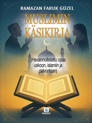 cover image of MUSLIMIN KÄSIKIRJA--(Havainnollistettu opas uskoon, islamiin ja palvontaan)